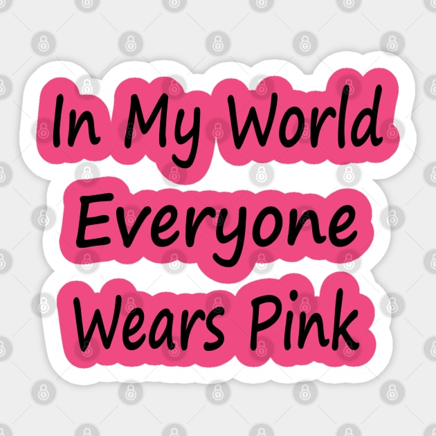 In My World Everyone Wears Pink Sticker by EclecticWarrior101